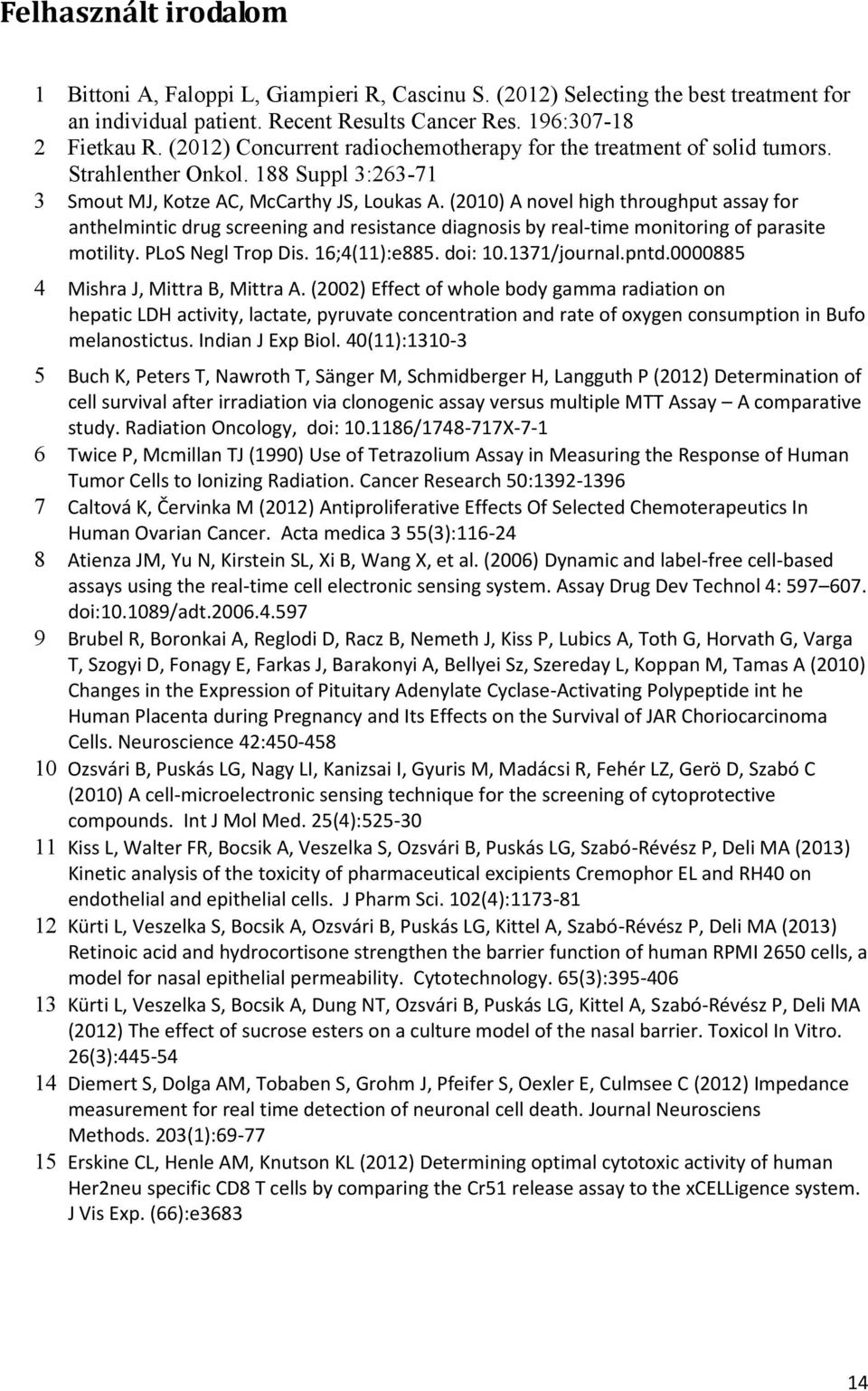 (2010) A novel high throughput assay for anthelmintic drug screening and resistance diagnosis by real-time monitoring of parasite motility. PLoS Negl Trop Dis. 16;4(11):e885. doi: 10.1371/journal.