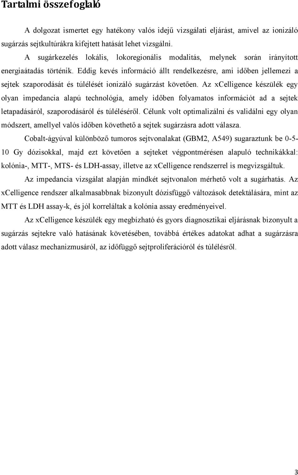 Eddig kevés információ állt rendelkezésre, ami időben jellemezi a sejtek szaporodását és túlélését ionizáló sugárzást követően.