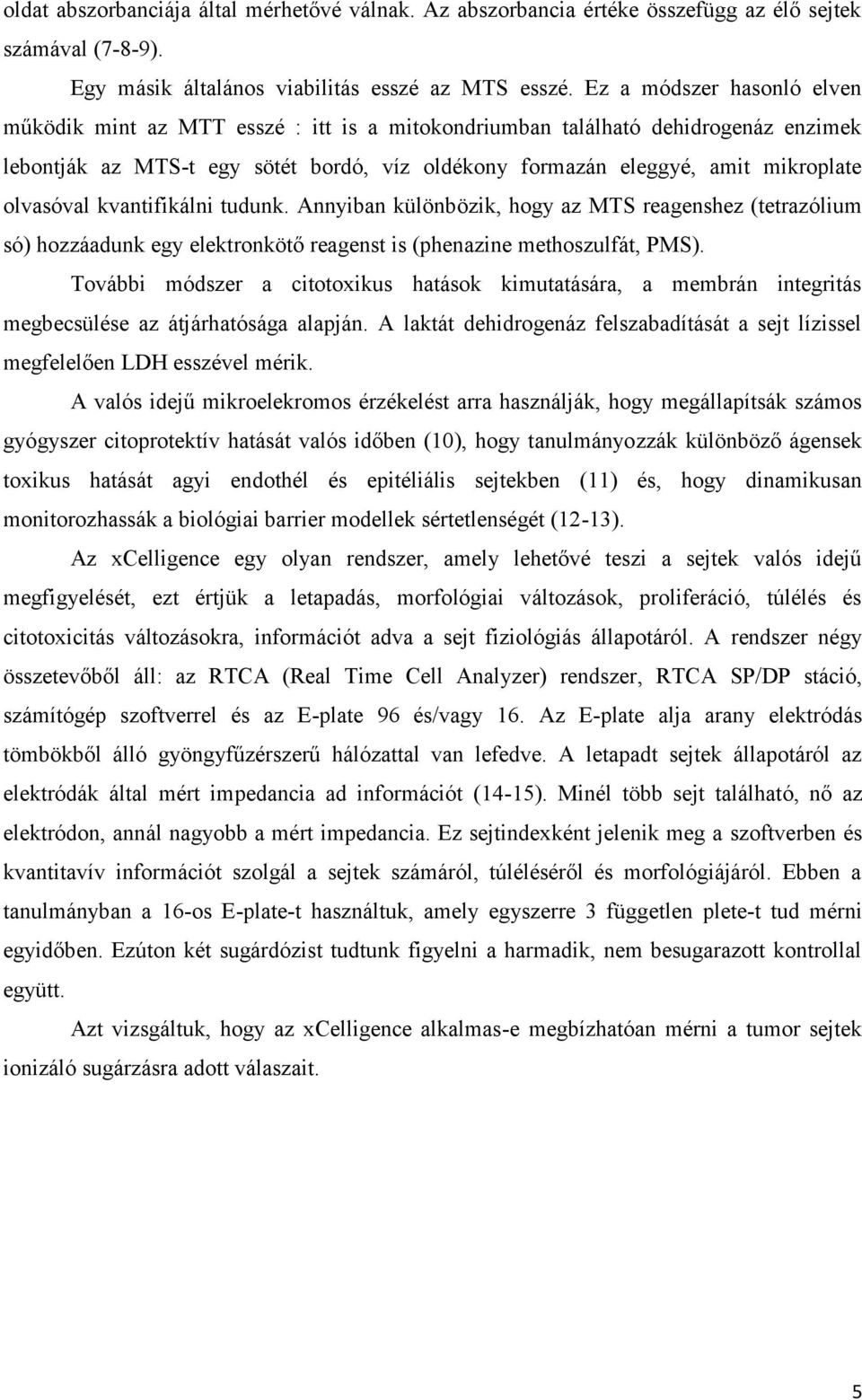 olvasóval kvantifikálni tudunk. Annyiban különbözik, hogy az MTS reagenshez (tetrazólium só) hozzáadunk egy elektronkötő reagenst is (phenazine methoszulfát, PMS).