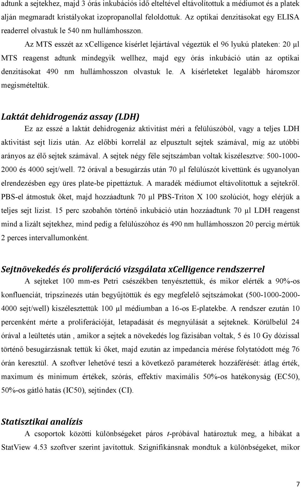 Az MTS esszét az xcelligence kísérlet lejártával végeztük el 96 lyukú plateken: 20 µl MTS reagenst adtunk mindegyik wellhez, majd egy órás inkubáció után az optikai denzitásokat 490 nm hullámhosszon