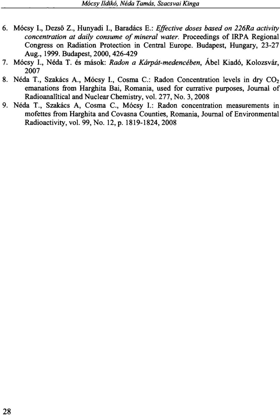 és mások: Radon a Kárpát-medencében, Ábel Kiadó, Kolozsvár, 2007 8. Néda T., Szakács A., Mócsy I., Cosma C.