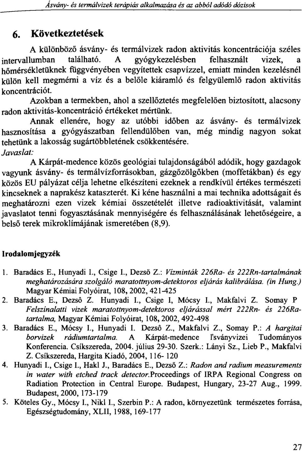 koncentrációt. Azokban a termekben, ahol a szellőztetés megfelelően biztosított, alacsony radon aktivitás-koncentráció értékeket mértünk.