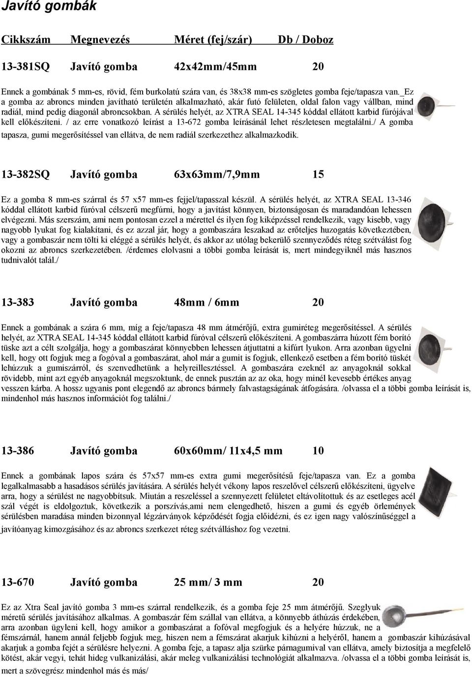 A sérülés helyét, az XTRA SEAL 14-345 kóddal ellátott karbid fúrójával kell előkészíteni. / az erre vonatkozó leírást a 13-672 gomba leírásánál lehet részletesen megtalálni.