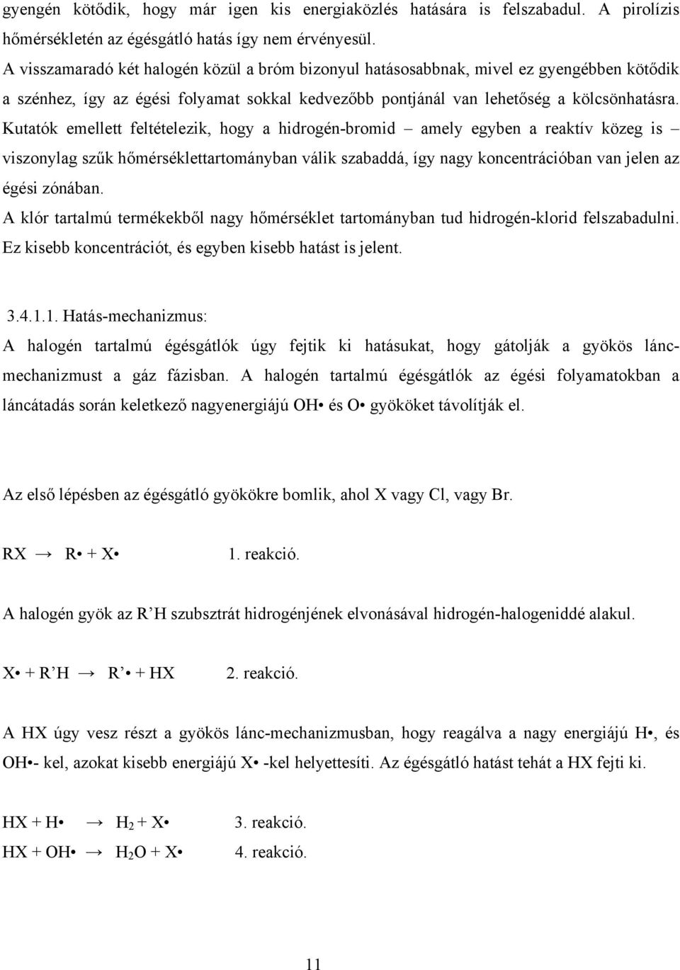 Kutatók emellett feltételezik, hogy a hidrogén-bromid amely egyben a reaktív közeg is viszonylag szűk hőmérséklettartományban válik szabaddá, így nagy koncentrációban van jelen az égési zónában.