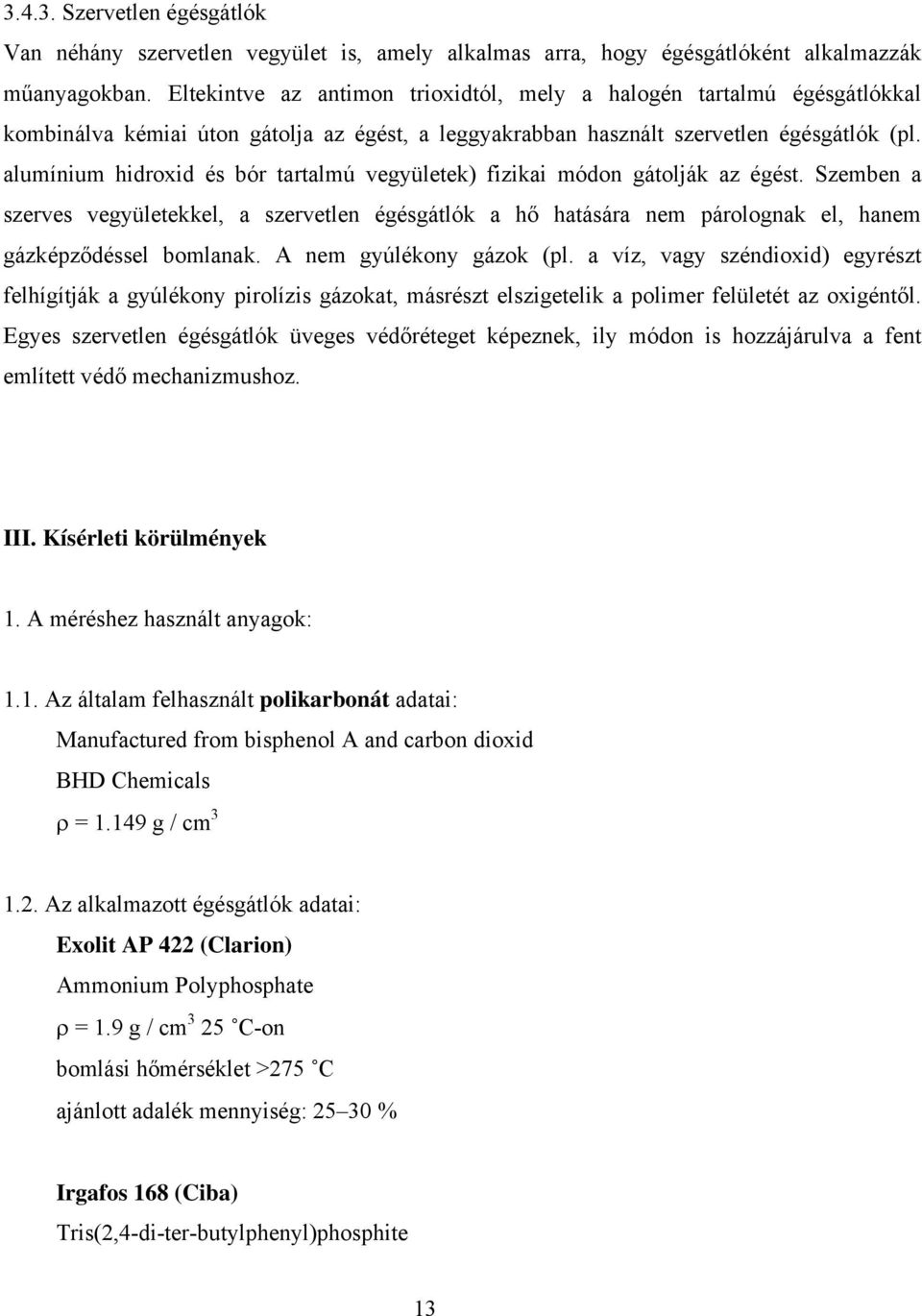 alumínium hidroxid és bór tartalmú vegyületek) fizikai módon gátolják az égést. Szemben a szerves vegyületekkel, a szervetlen égésgátlók a hő hatására nem párolognak el, hanem gázképződéssel bomlanak.