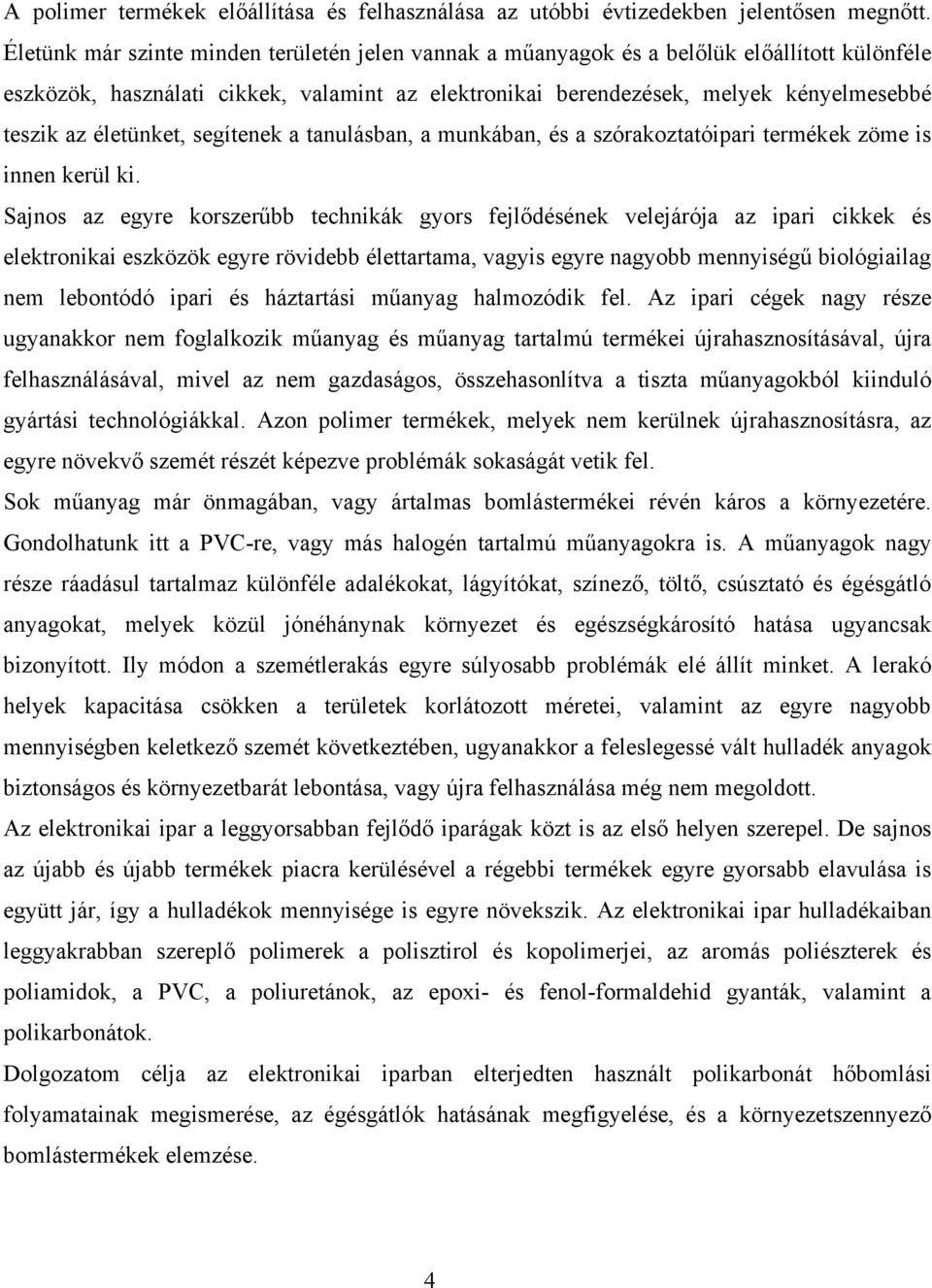 életünket, segítenek a tanulásban, a munkában, és a szórakoztatóipari termékek zöme is innen kerül ki.