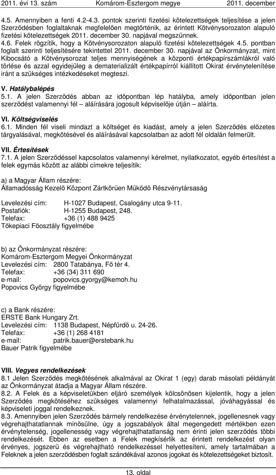 napjával megszűnnek. 4.6. Felek rögzítik, hogy a Kötvénysorozaton alapuló fizetési kötelezettségek 4.5. pontban foglalt szerinti teljesítésére tekintettel 2011. december 30.