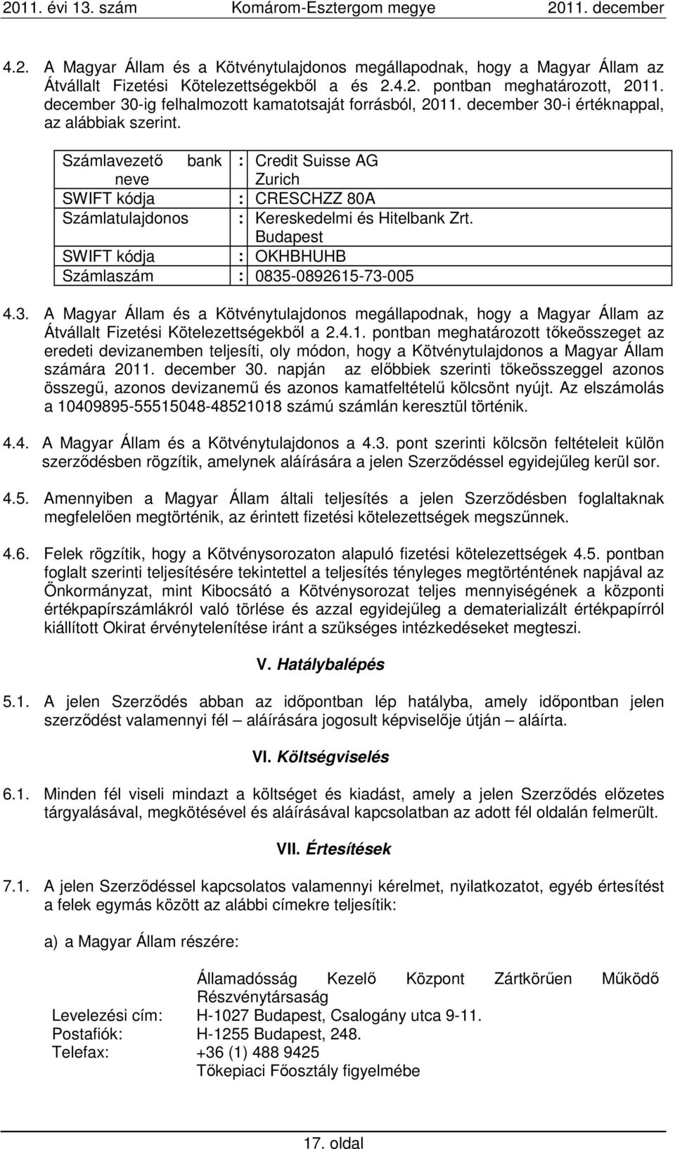 Számlavezető bank neve : Credit Suisse AG Zurich SWIFT kódja : CRESCHZZ 80A Számlatulajdonos : Kereskedelmi és Hitelbank Zrt. Budapest SWIFT kódja : OKHBHUHB Számlaszám : 0835