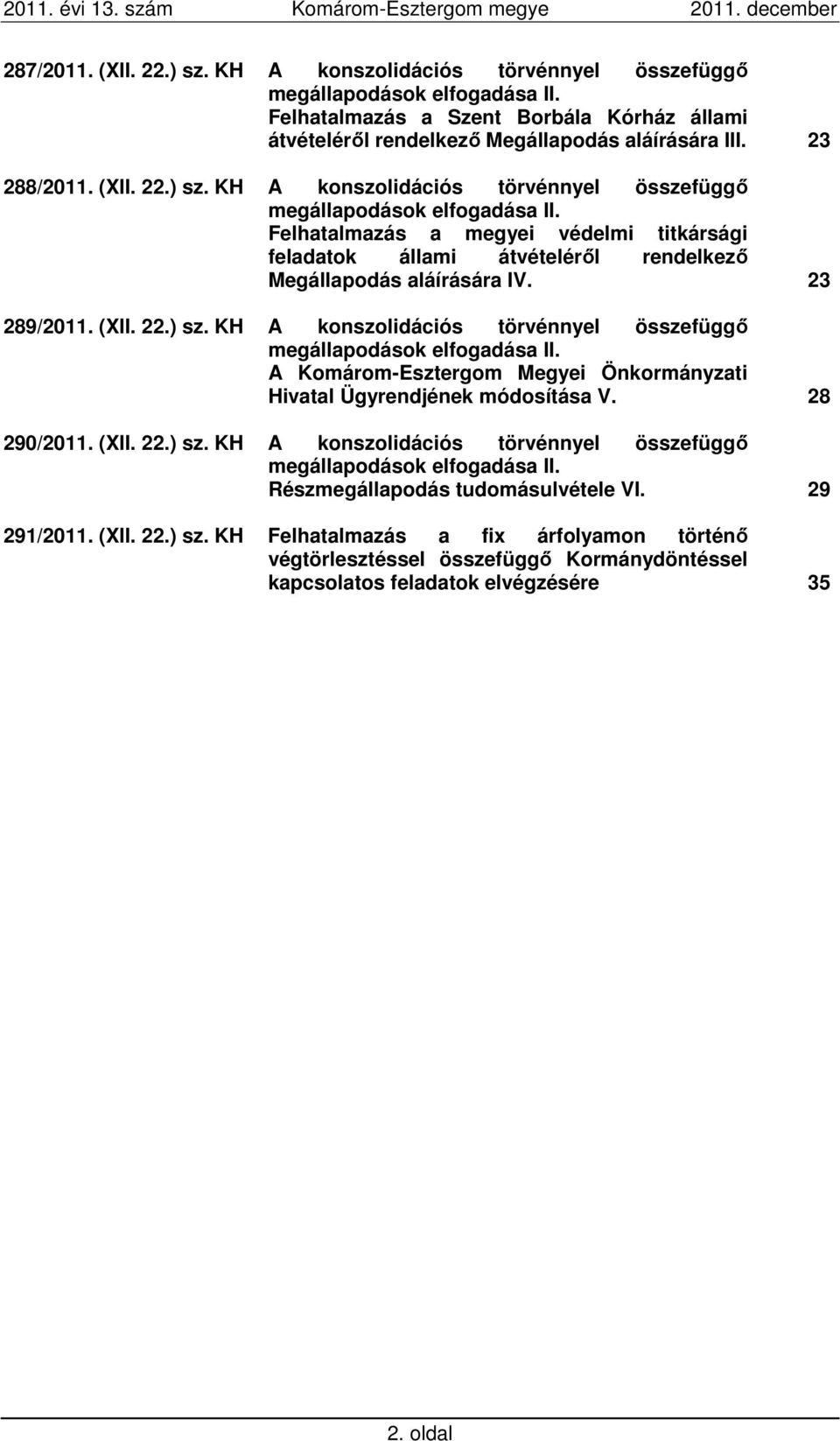 Felhatalmazás a megyei védelmi titkársági feladatok állami átvételéről rendelkező Megállapodás aláírására IV. 23 289/2011. (XII. 22.) sz.