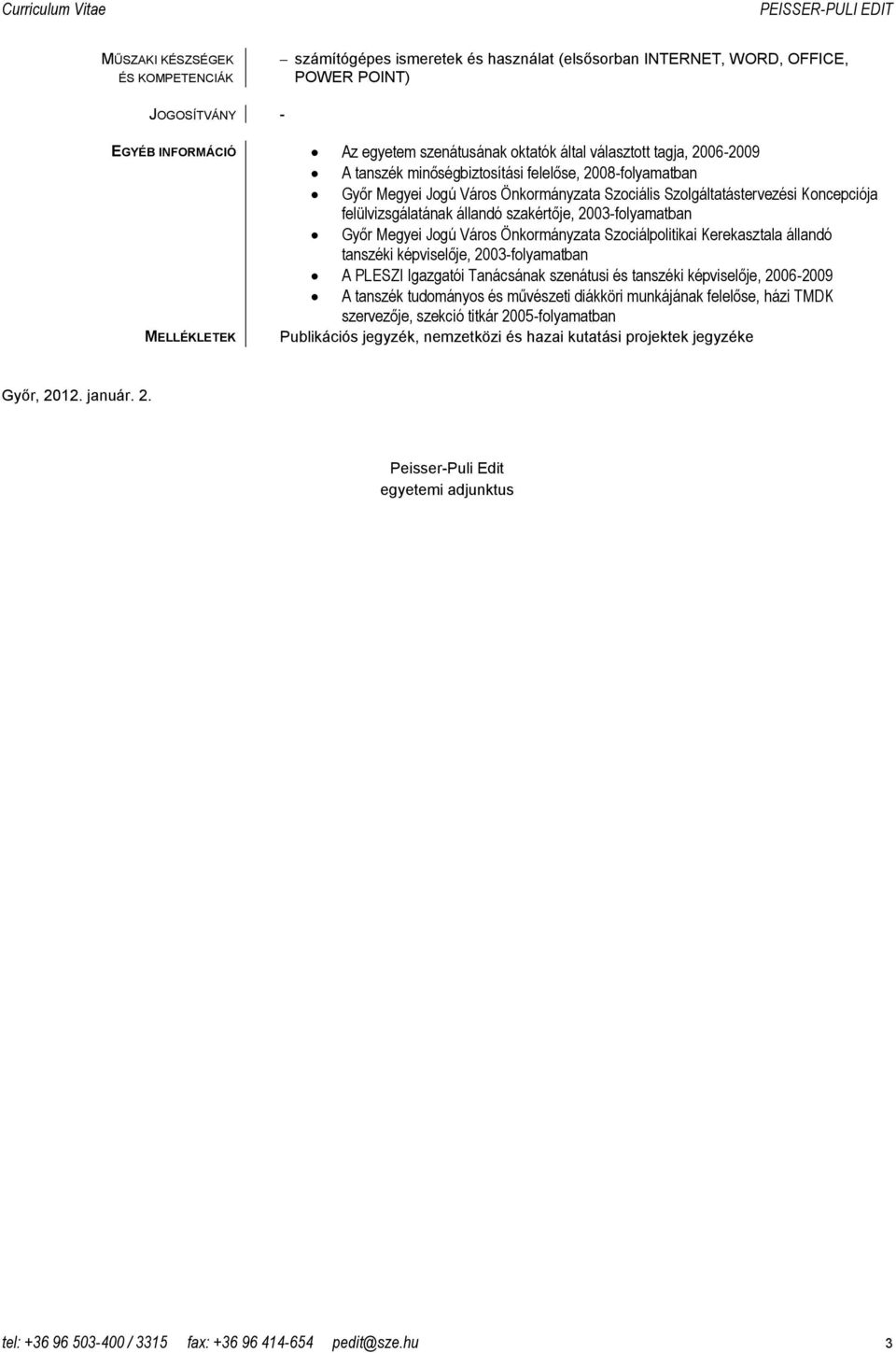 Megyei Jogú Város Önkormányzata Szociálpolitikai Kerekasztala állandó tanszéki képviselője, 2003-folyamatban A PLESZI Igazgatói Tanácsának szenátusi és tanszéki képviselője, 2006-2009 A tanszék