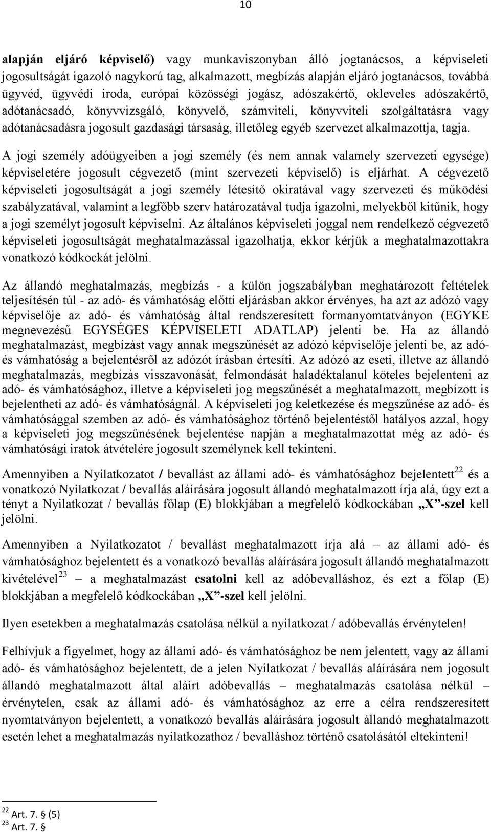 egyéb szervezet alkalmazottja, tagja. A jogi személy adóügyeiben a jogi személy (és nem annak valamely szervezeti egysége) képviseletére jogosult cégvezető (mint szervezeti képviselő) is eljárhat.