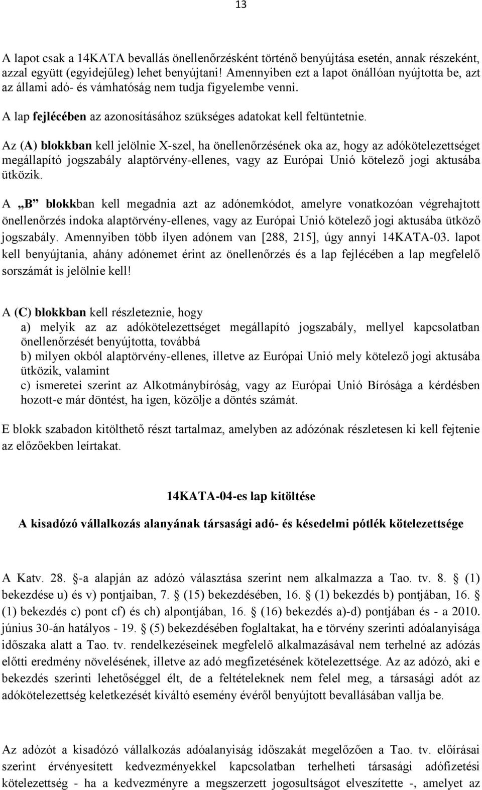 Az (A) blokkban kell jelölnie X-szel, ha önellenőrzésének oka az, hogy az adókötelezettséget megállapító jogszabály alaptörvény-ellenes, vagy az Európai Unió kötelező jogi aktusába ütközik.
