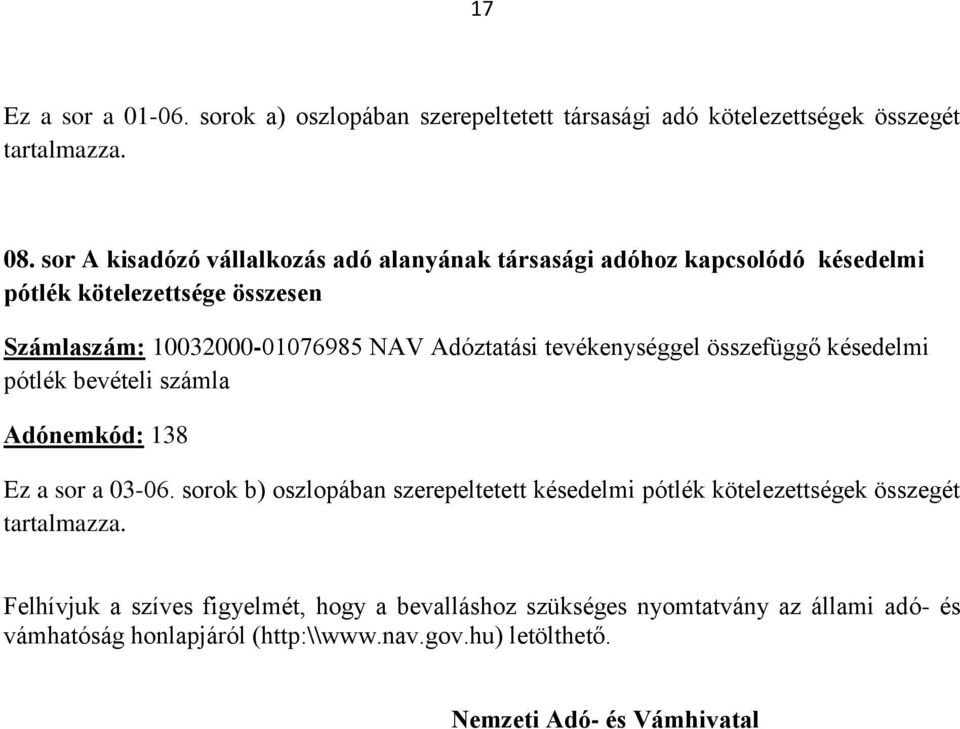 tevékenységgel összefüggő késedelmi pótlék bevételi számla Adónemkód: 138 Ez a sor a 03-06.