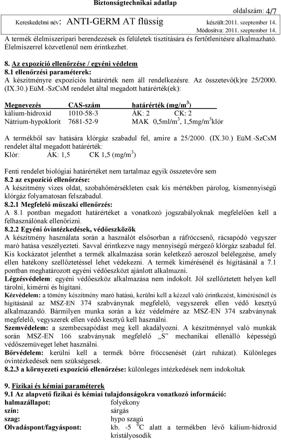 -SzCsM rendelet által megadott határérték(ek): Megnevezés CAS-szám határérték (mg/m 3 ) kálium-hidroxid 1010-58-3 ÁK: 2 CK: 2 Nátrium-hypoklorit 7681-52-9 MAK 0,5ml/m 3, 1,5mg/m 3 klór A termékből