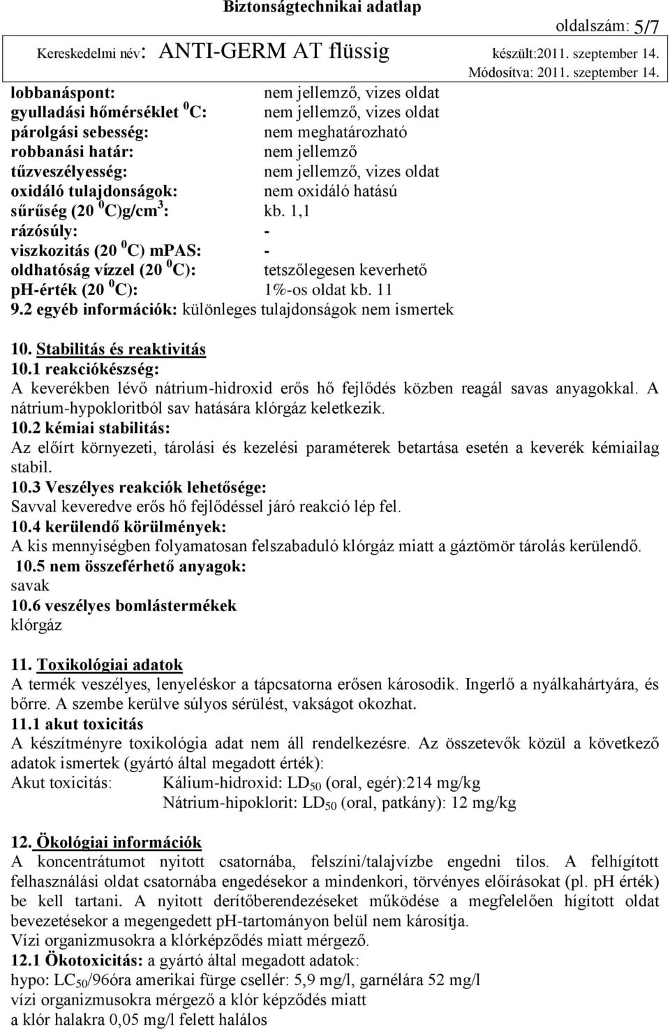 C): tetszőlegesen keverhető ph-érték (20 0 C): 1%-os oldat kb. 11 9.2 egyéb információk: különleges tulajdonságok nem ismertek 10. Stabilitás és reaktivitás 10.