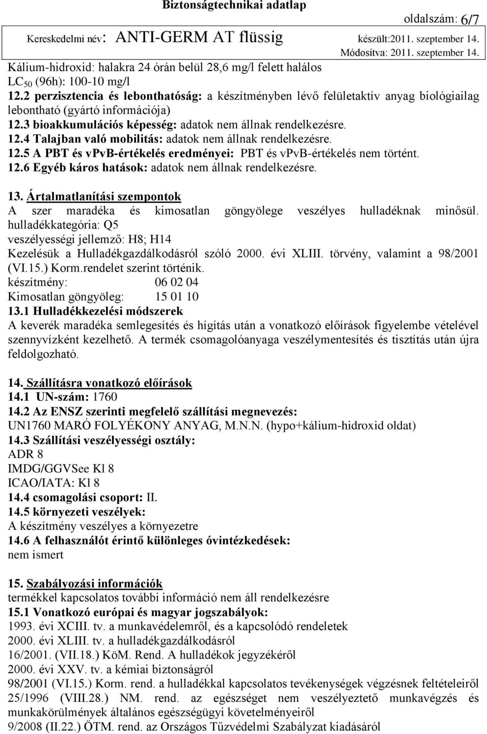 12.5 A PBT és vpvb-értékelés eredményei: PBT és vpvb-értékelés nem történt. 12.6 Egyéb káros hatások: adatok nem állnak rendelkezésre. 13.