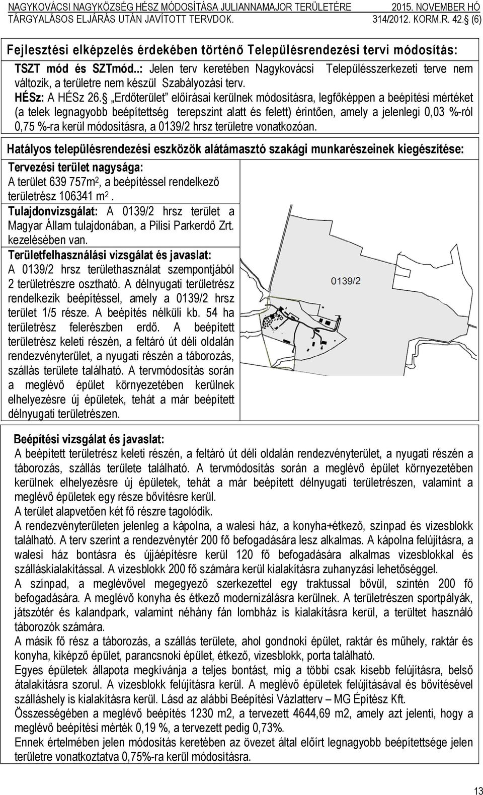 Erdőterület előírásai kerülnek módosításra, legfőképpen a beépítési mértéket (a telek legnagyobb beépítettség terepszint alatt és felett) érintően, amely a jelenlegi 0,03 %-ról 0,75 %-ra kerül