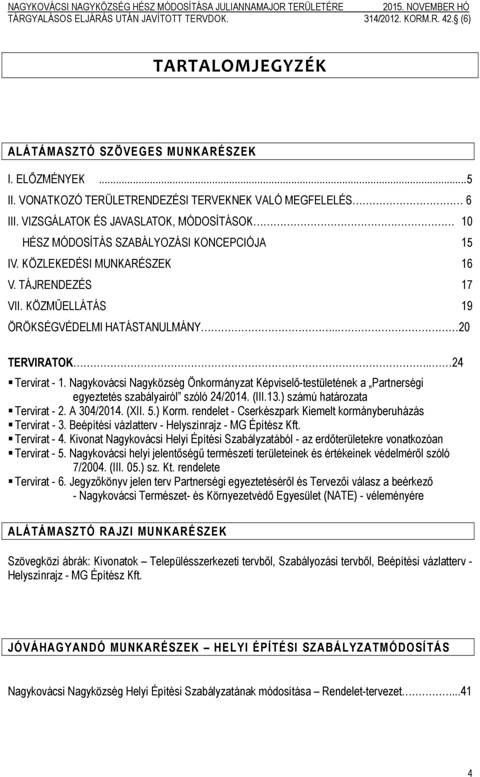 . 24 Tervirat - 1. Nagykovácsi Nagyközség Önkormányzat Képviselő-testületének a Partnerségi egyeztetés szabályairól szóló 24/2014. (III.13.) számú határozata Tervirat - 2. A 304/2014. (XII. 5.) Korm.