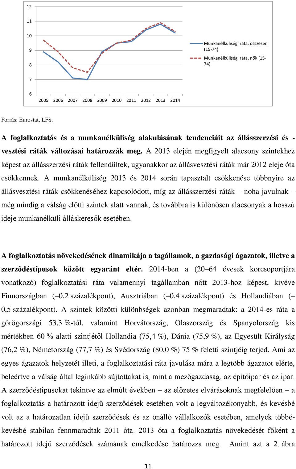 A 2013 elején megfigyelt alacsony szintekhez képest az állásszerzési ráták fellendültek, ugyanakkor az állásvesztési ráták már 2012 eleje óta csökkennek.