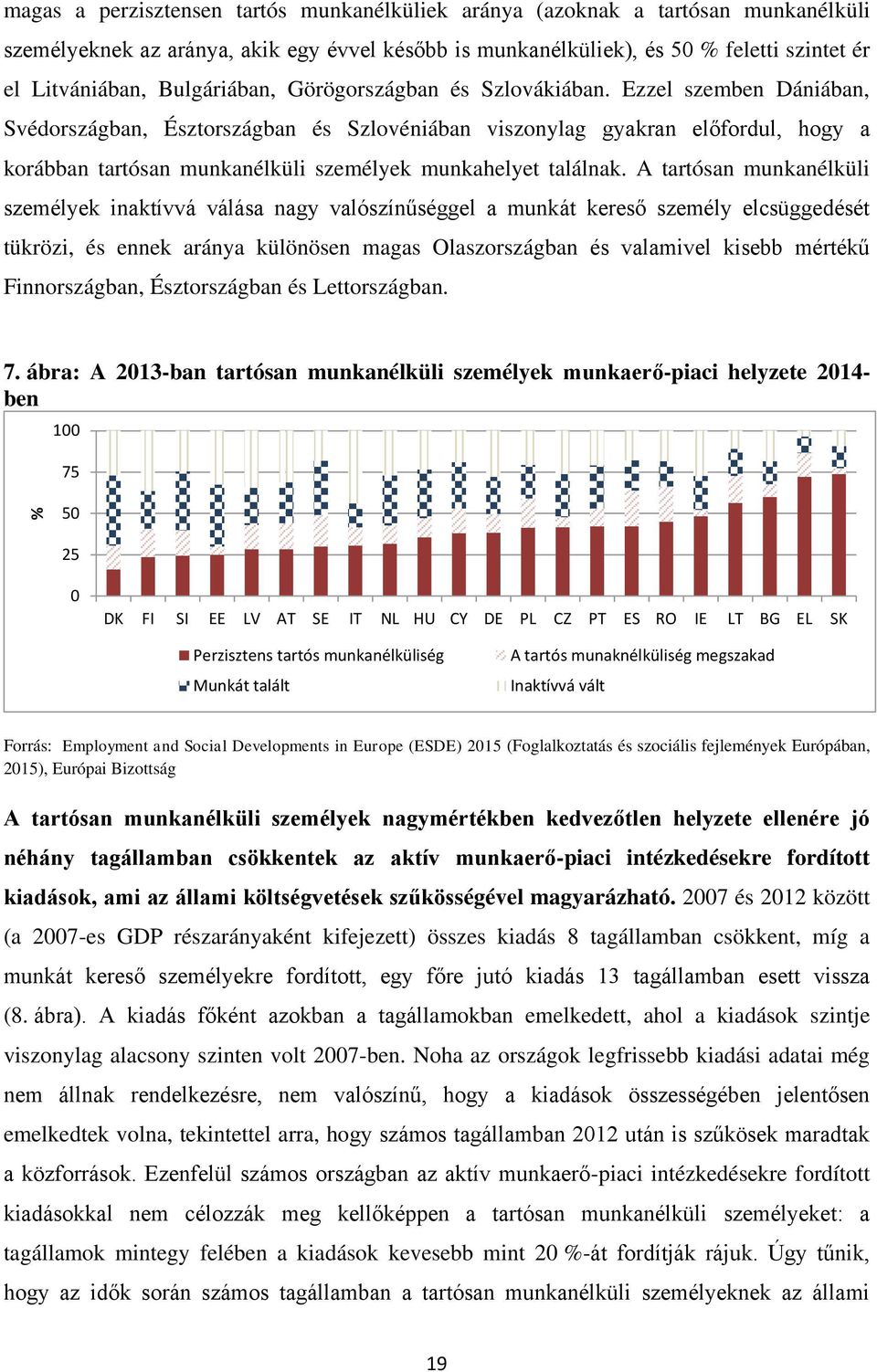Ezzel szemben Dániában, Svédországban, Észtországban és Szlovéniában viszonylag gyakran előfordul, hogy a korábban tartósan munkanélküli személyek munkahelyet találnak.