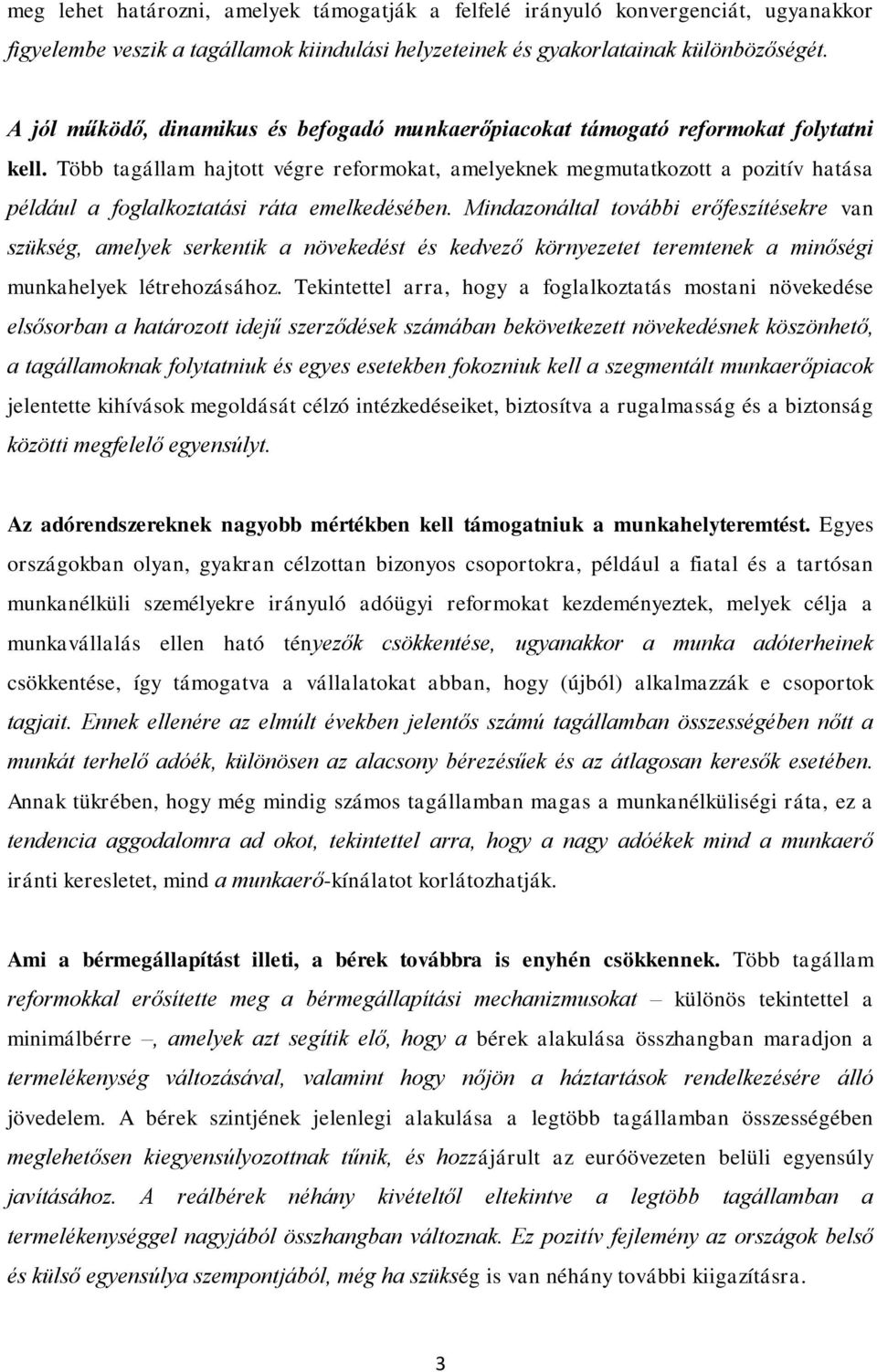 Több tagállam hajtott végre reformokat, amelyeknek megmutatkozott a pozitív hatása például a foglalkoztatási ráta emelkedésében.