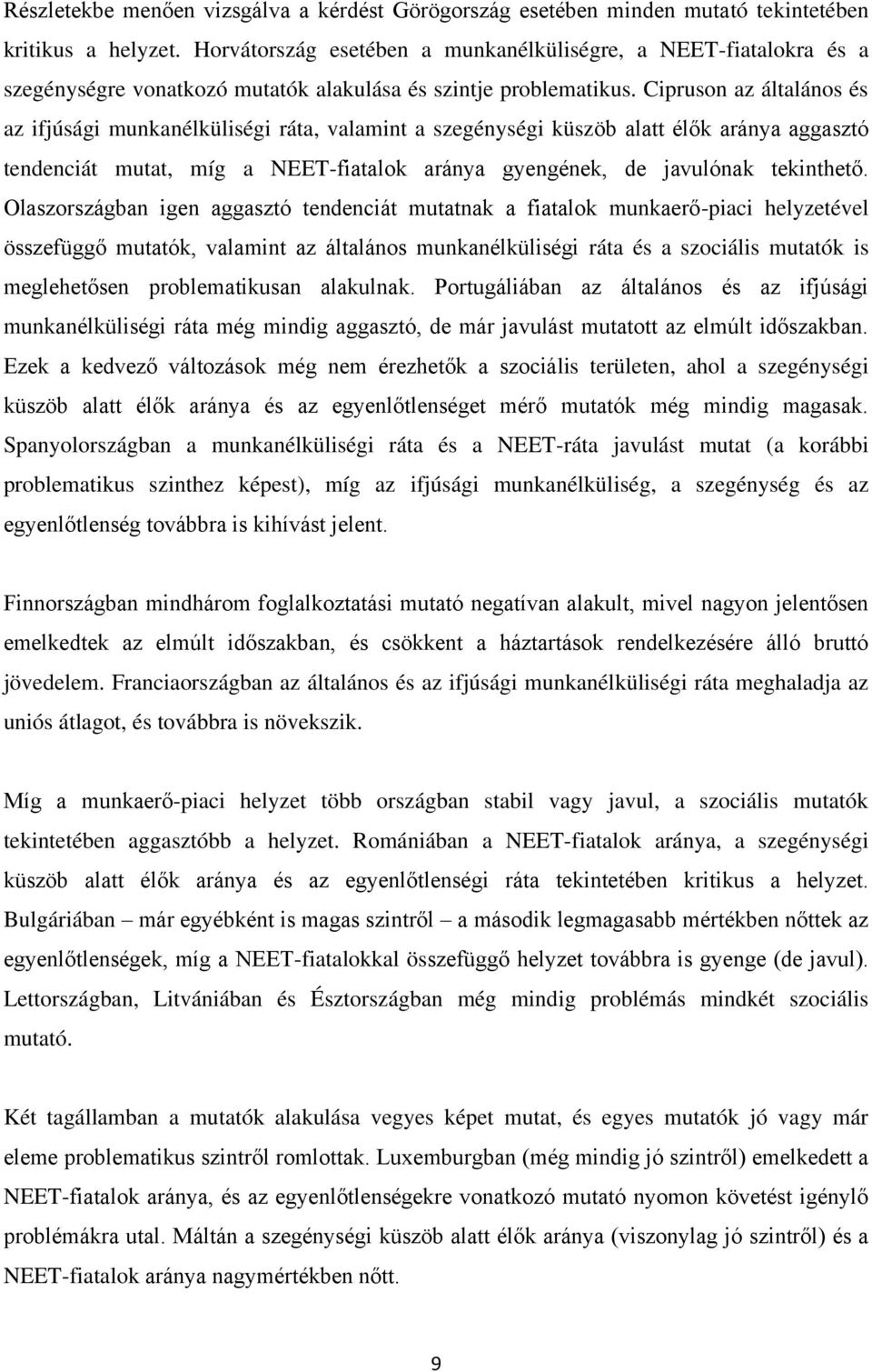 Cipruson az általános és az ifjúsági munkanélküliségi ráta, valamint a szegénységi küszöb alatt élők aránya aggasztó tendenciát mutat, míg a NEET-fiatalok aránya gyengének, de javulónak tekinthető.