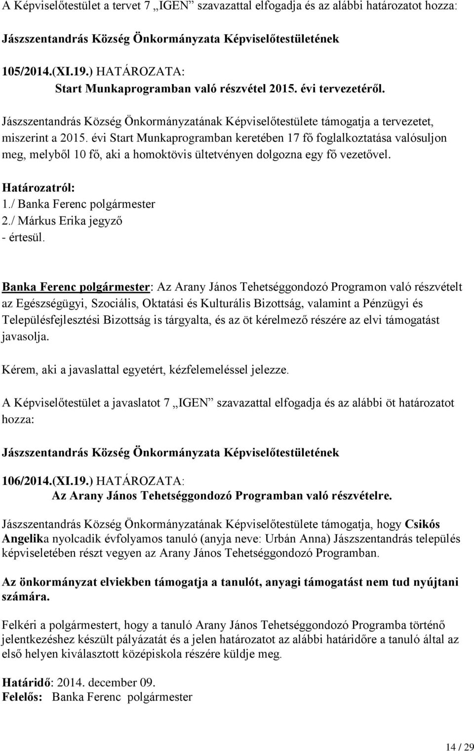 évi Start Munkaprogramban keretében 17 fő foglalkoztatása valósuljon meg, melyből 10 fő, aki a homoktövis ültetvényen dolgozna egy fő vezetővel. 1./ Banka Ferenc polgármester 2.