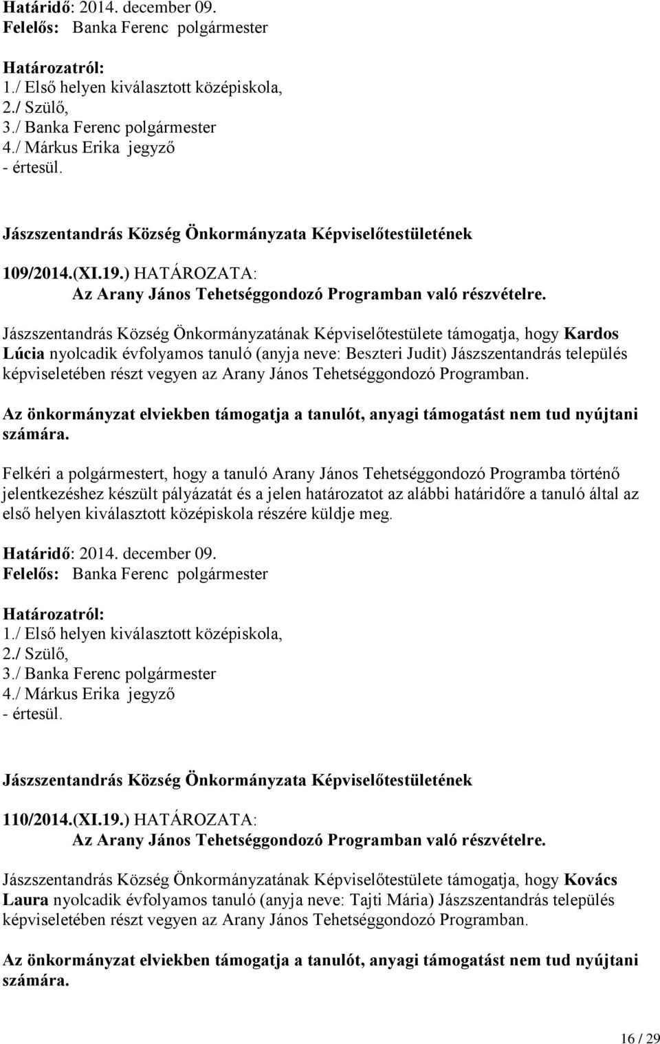 Jászszentandrás Község Önkormányzatának Képviselőtestülete támogatja, hogy Kardos Lúcia nyolcadik évfolyamos tanuló (anyja neve: Beszteri Judit) Jászszentandrás település képviseletében részt vegyen