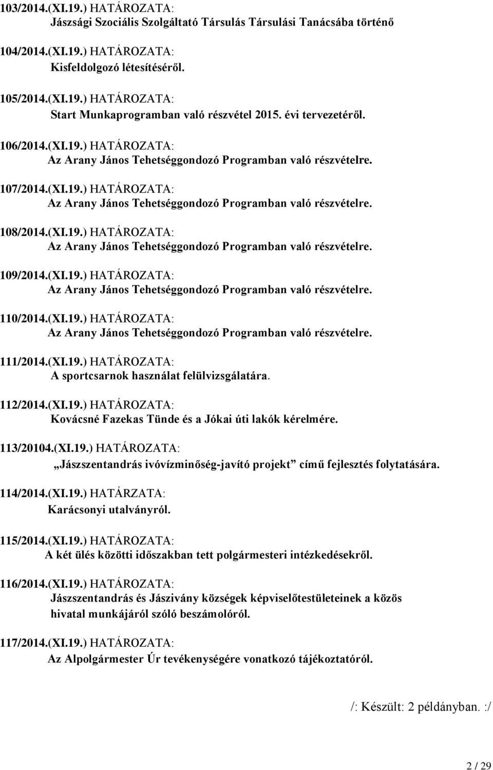 (XI.19.) HATÁROZATA: Az Arany János Tehetséggondozó Programban való részvételre. 109/2014.(XI.19.) HATÁROZATA: Az Arany János Tehetséggondozó Programban való részvételre. 110/2014.(XI.19.) HATÁROZATA: Az Arany János Tehetséggondozó Programban való részvételre. 111/2014.