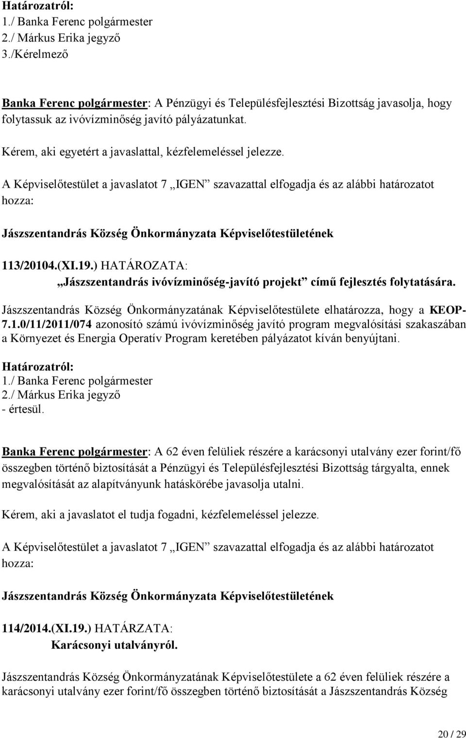 Kérem, aki egyetért a javaslattal, kézfelemeléssel jelezze. A Képviselőtestület a javaslatot 7 IGEN szavazattal elfogadja és az alábbi határozatot hozza: 113/20104.(XI.19.