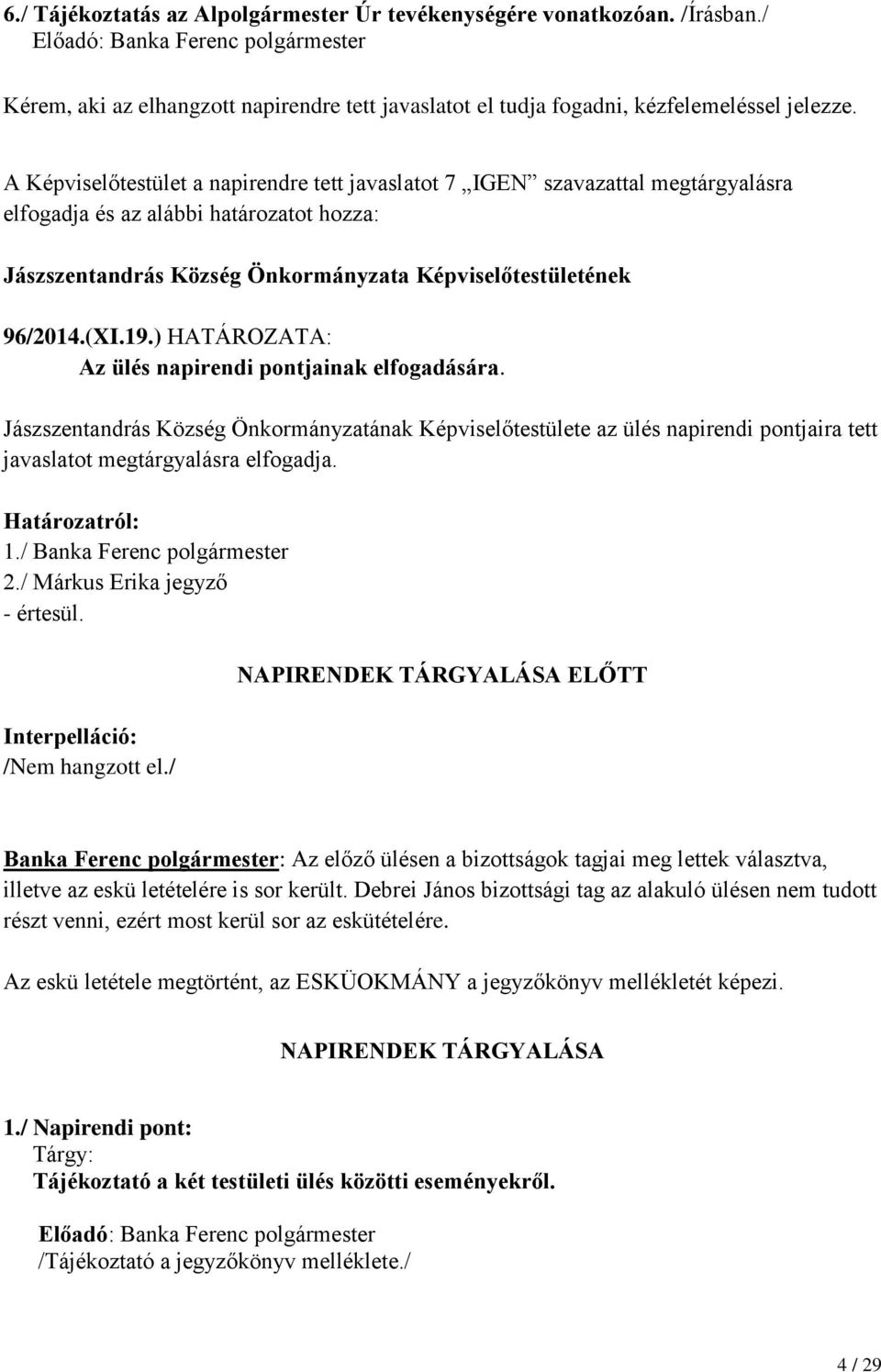 A Képviselőtestület a napirendre tett javaslatot 7 IGEN szavazattal megtárgyalásra elfogadja és az alábbi határozatot hozza: 96/2014.(XI.19.) HATÁROZATA: Az ülés napirendi pontjainak elfogadására.