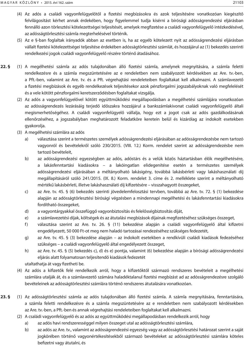 bírósági adósságrendezési eljárásban fennálló azon törlesztési kötelezettségei teljesítését, amelyek megfizetése a családi vagyonfelügyelő intézkedésével, az adósságtörlesztési számla megterhelésével