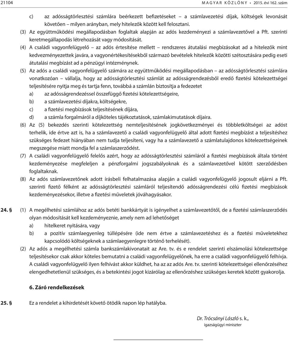 (3) Az együttműködési megállapodásban foglaltak alapján az adós kezdeményezi a számlavezetővel a Pft. szerinti keretmegállapodás létrehozását vagy módosítását.