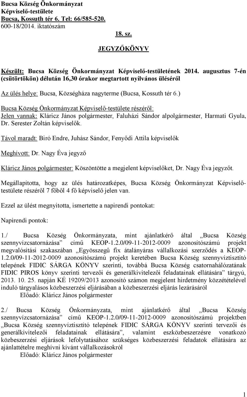 ) Bucsa Község Önkormányzat Képviselő-testülete részéről: Jelen vannak: Kláricz János polgármester, Faluházi Sándor alpolgármester, Harmati Gyula, Dr. Serester Zoltán képviselők.