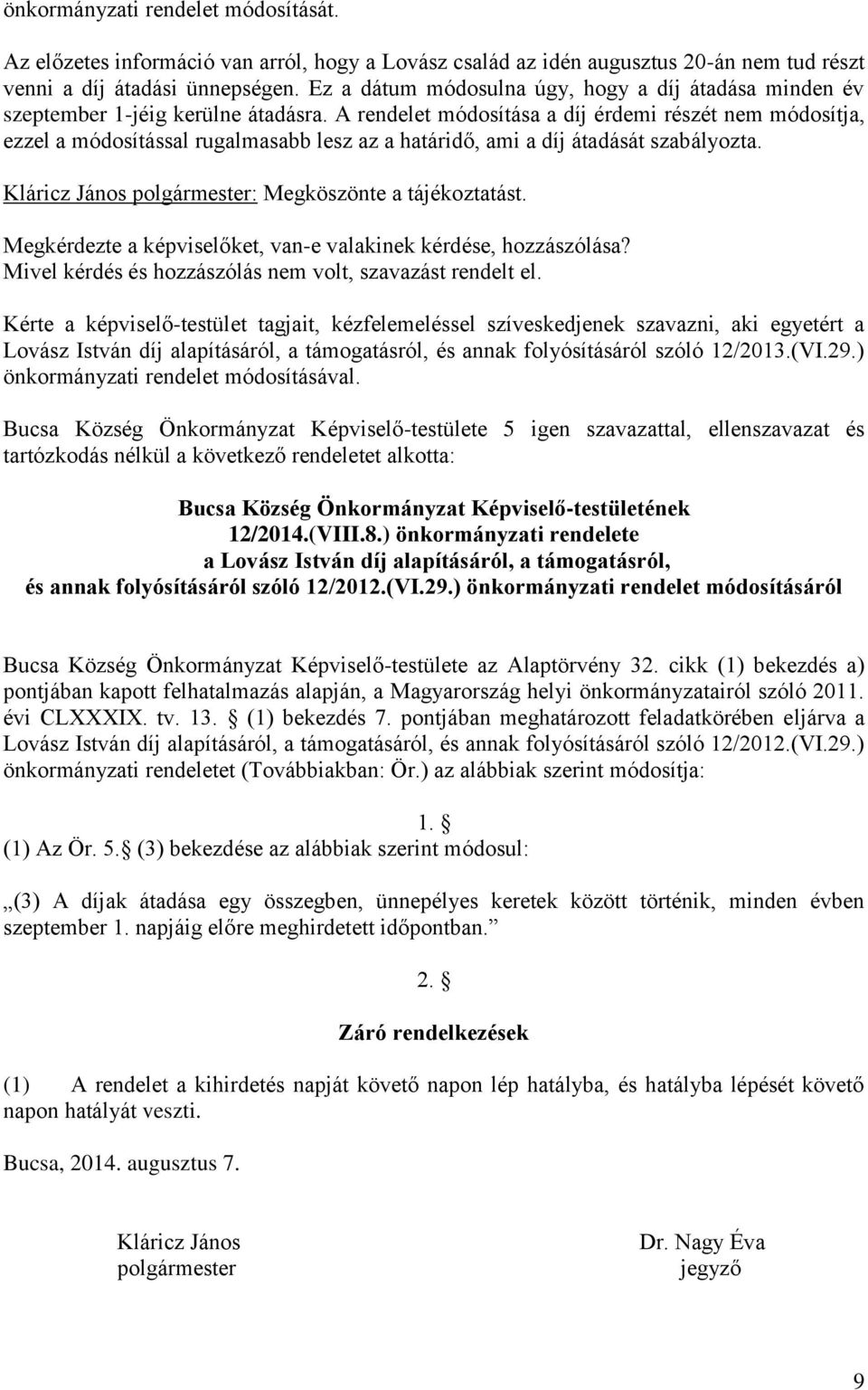 A rendelet módosítása a díj érdemi részét nem módosítja, ezzel a módosítással rugalmasabb lesz az a határidő, ami a díj átadását szabályozta. Kláricz János polgármester: Megköszönte a tájékoztatást.