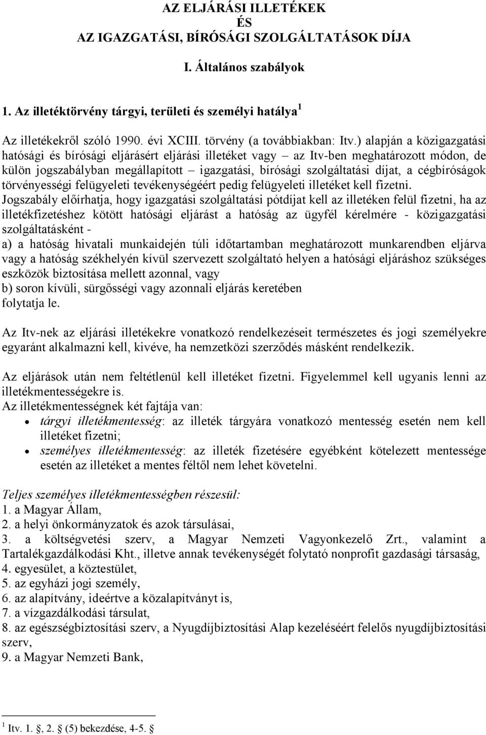 ) alapján a közigazgatási hatósági és bírósági eljárásért eljárási illetéket vagy az Itv-ben meghatározott módon, de külön jogszabályban megállapított igazgatási, bírósági szolgáltatási díjat, a