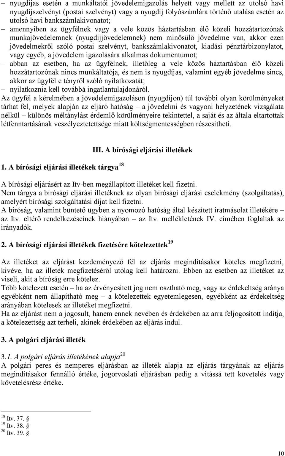 szóló postai szelvényt, bankszámlakivonatot, kiadási pénztárbizonylatot, vagy egyéb, a jövedelem igazolására alkalmas dokumentumot; abban az esetben, ha az ügyfélnek, illetőleg a vele közös