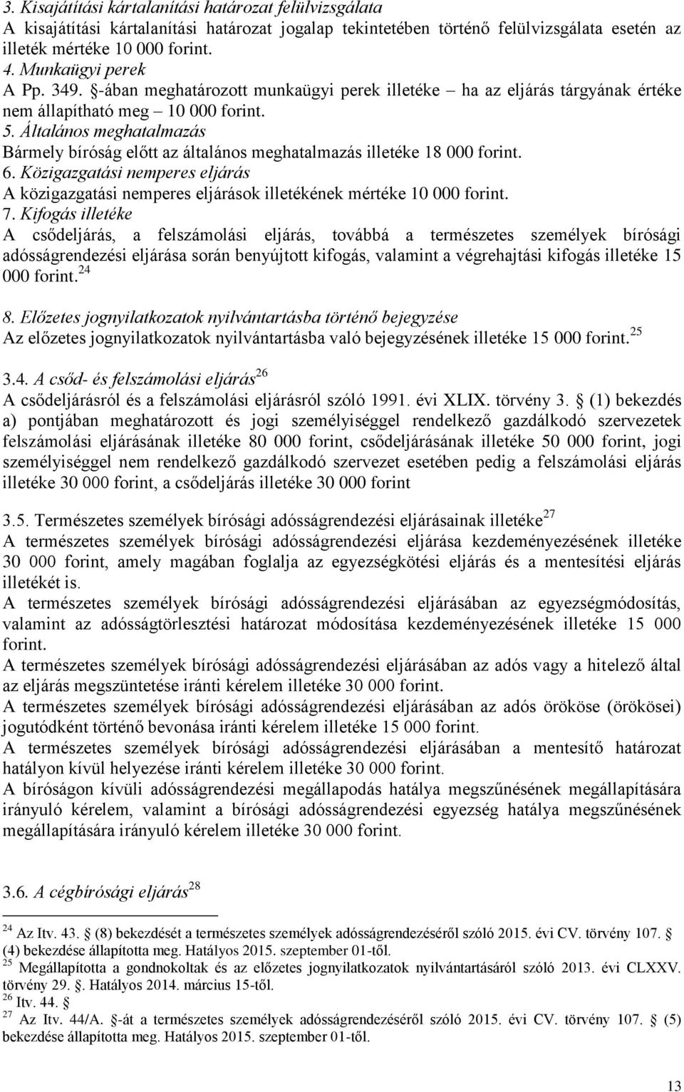 Általános meghatalmazás Bármely bíróság előtt az általános meghatalmazás illetéke 18 000 forint. 6. Közigazgatási nemperes eljárás A közigazgatási nemperes eljárások illetékének mértéke 10 000 forint.