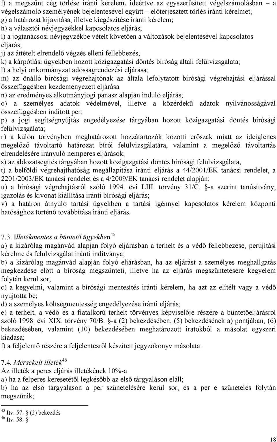 az áttételt elrendelő végzés elleni fellebbezés; k) a kárpótlási ügyekben hozott közigazgatási döntés bíróság általi felülvizsgálata; l) a helyi önkormányzat adósságrendezési eljárása; m) az önálló