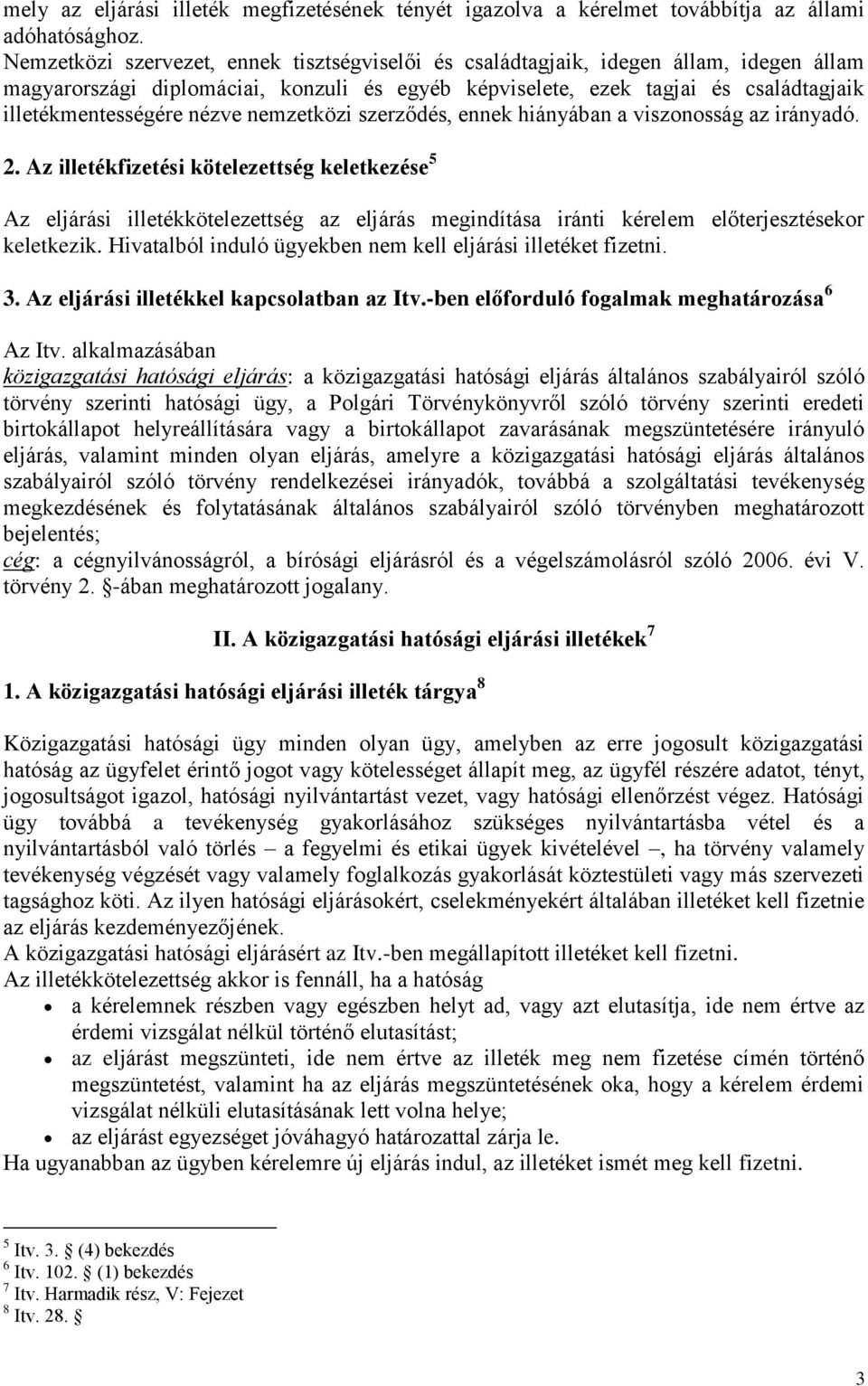 nézve nemzetközi szerződés, ennek hiányában a viszonosság az irányadó. 2.