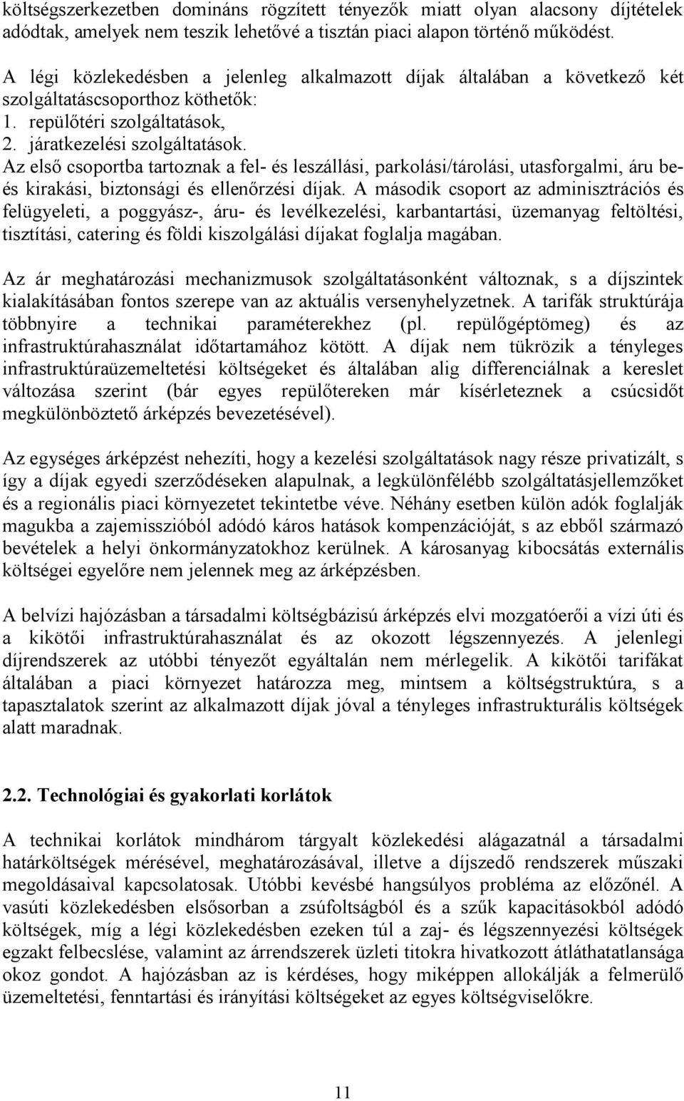 Az első csoportba tartoznak a fel- és leszállási, parkolási/tárolási, utasforgalmi, áru beés kirakási, biztonsági és ellenőrzési díjak.