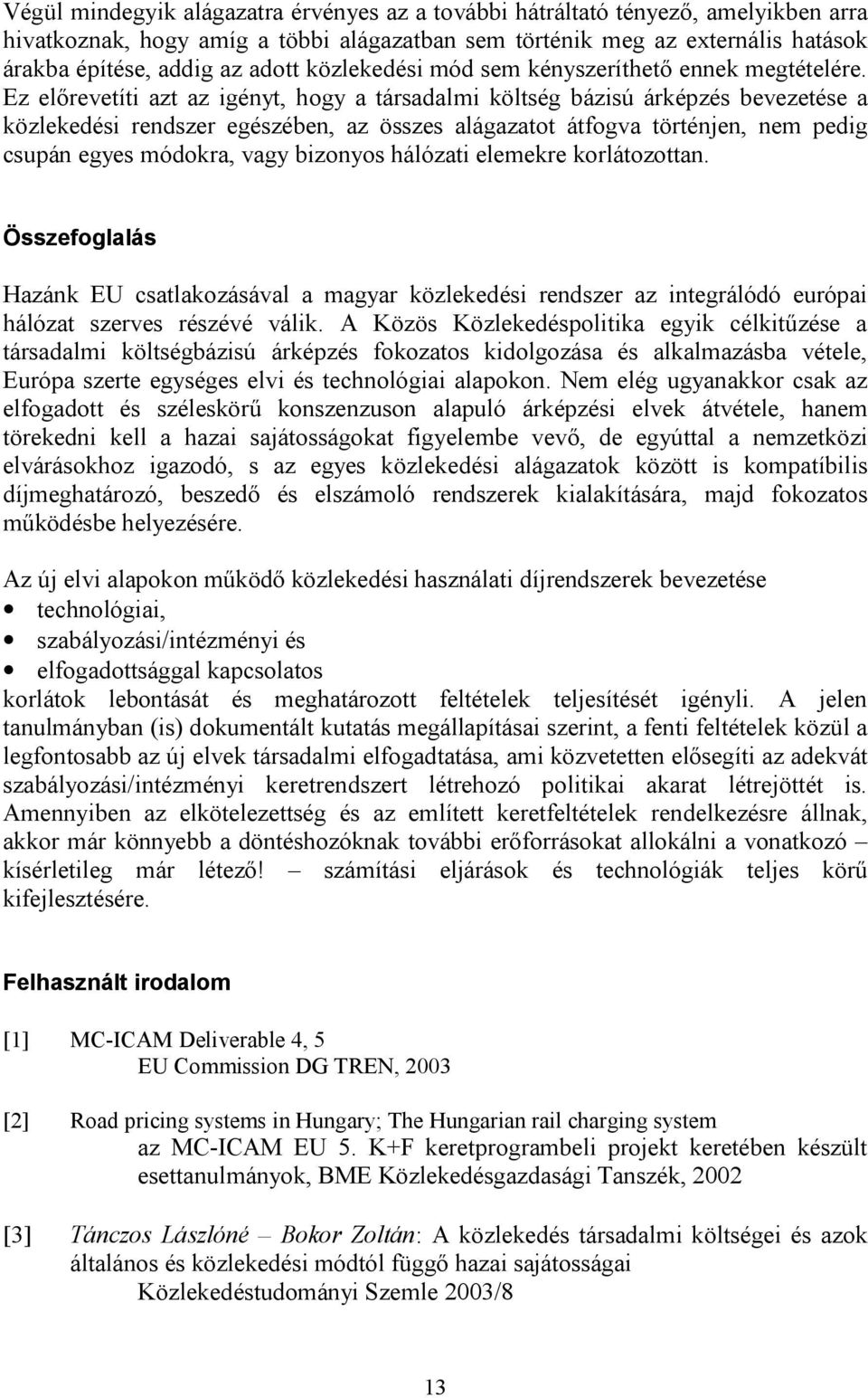 Ez előrevetíti azt az igényt, hogy a társadalmi költség bázisú árképzés bevezetése a közlekedési rendszer egészében, az összes alágazatot átfogva történjen, nem pedig csupán egyes módokra, vagy