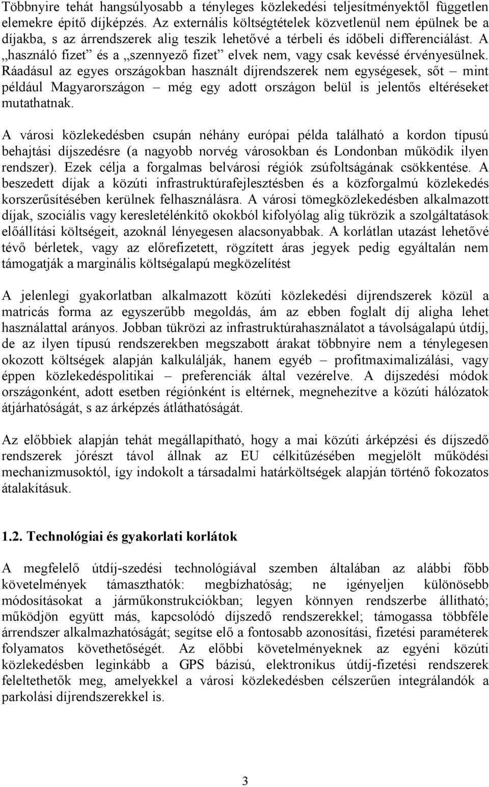 A használó fizet és a szennyező fizet elvek nem, vagy csak kevéssé érvényesülnek.