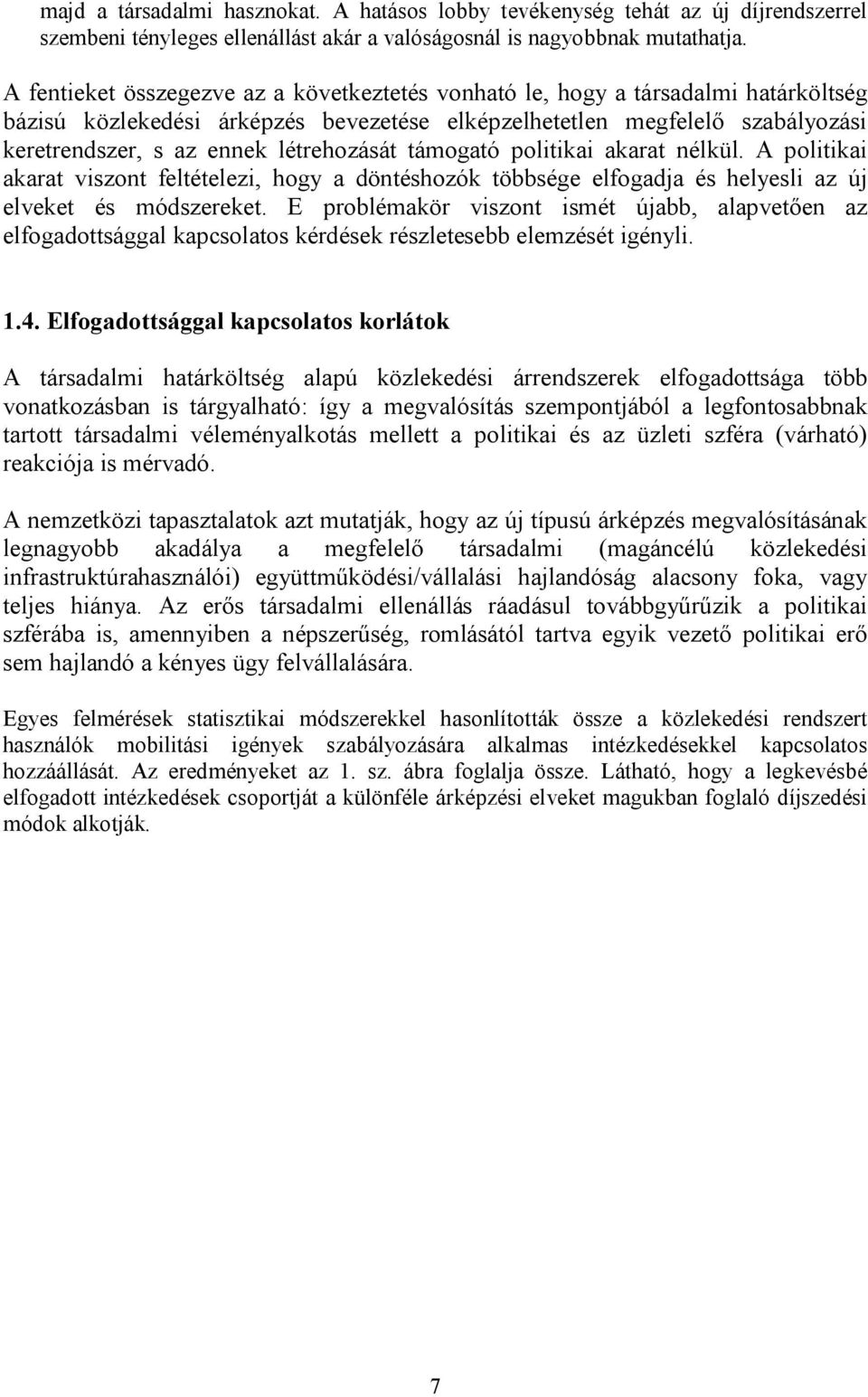 létrehozását támogató politikai akarat nélkül. A politikai akarat viszont feltételezi, hogy a döntéshozók többsége elfogadja és helyesli az új elveket és módszereket.