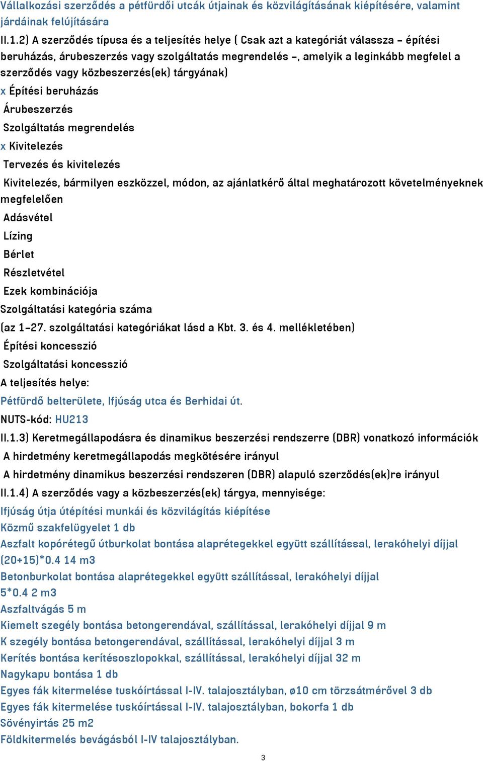 közbeszerzés(ek) tárgyának) x Építési beruházás Árubeszerzés Szolgáltatás megrendelés x Kivitelezés Tervezés és kivitelezés Kivitelezés, bármilyen eszközzel, módon, az ajánlatkérő által meghatározott