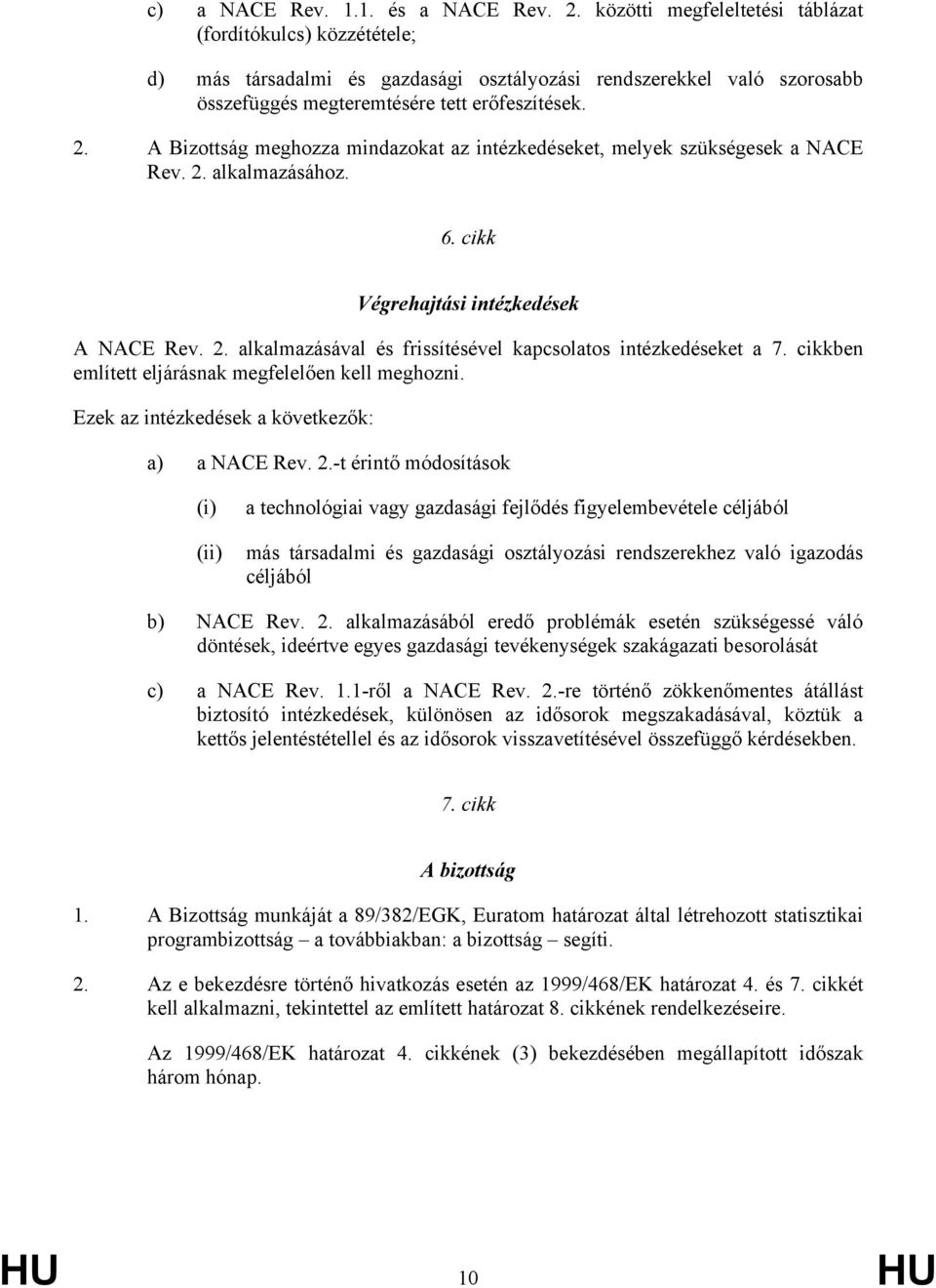 A Bizottság meghozza mindazokat az intézkedéseket, melyek szükségesek a NACE Rev. 2. alkalmazásához. 6. cikk Végrehajtási intézkedések A NACE Rev. 2. alkalmazásával és frissítésével kapcsolatos intézkedéseket a 7.