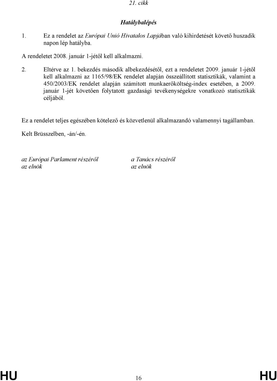 január 1-jétől kell alkalmazni az 1165/98/EK rendelet alapján összeállított statisztikák, valamint a 450/2003/EK rendelet alapján számított munkaerőköltség-index esetében, a 2009.