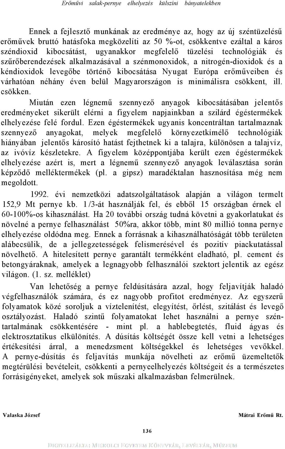 Magyarországon is minimálisra csökkent, ill. csökken. Miután ezen légnemű szennyező anyagok kibocsátásában jelentős eredményeket sikerült elérni a figyelem napjainkban a szilárd égéstermékek elhelyezése felé fordul.