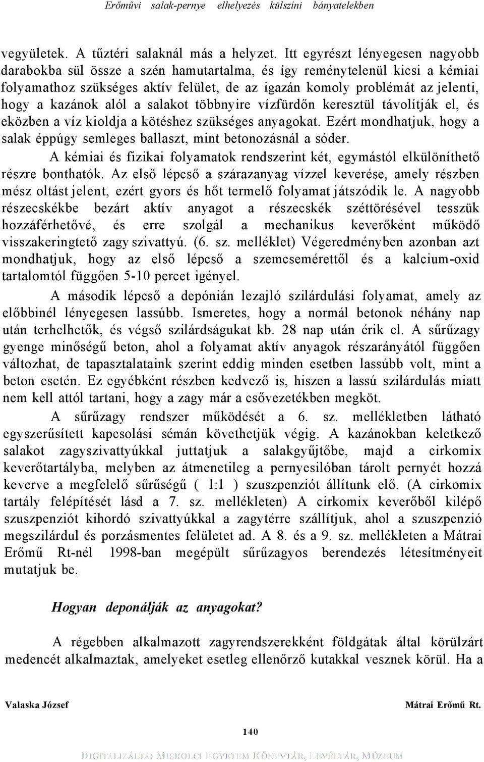 kazánok alól a salakot többnyire vízfürdőn keresztül távolítják el, és eközben a víz kioldja a kötéshez szükséges anyagokat.