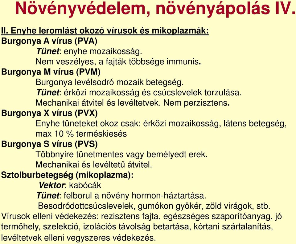 Burgonya X vírus (PVX) Enyhe tüneteket okoz csak: érközi mozaikosság, látens betegség, max 10 % terméskiesés Burgonya S vírus (PVS) Többnyire tünetmentes vagy bemélyedt erek.